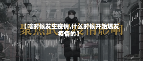 【啥时候发生疫情,什么时候开始爆发疫情的】