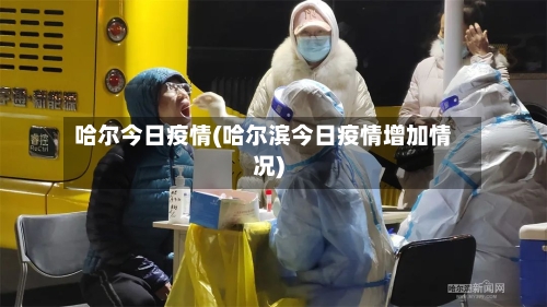 哈尔今日疫情(哈尔滨今日疫情增加情况)-第2张图片
