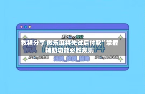 教程分享 微乐麻将先试后付款”掌握辅助功能必胜规则-第2张图片