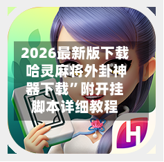 2026最新版下载 哈灵麻将外卦神器下载”附开挂脚本详细教程-第2张图片