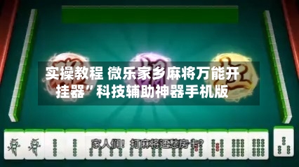 实操教程 微乐家乡麻将万能开挂器”科技辅助神器手机版