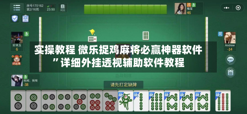 实操教程 微乐捉鸡麻将必赢神器软件	”详细外挂透视辅助软件教程-第2张图片