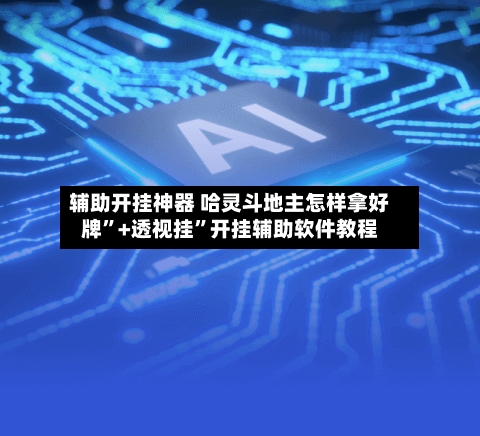辅助开挂神器 哈灵斗地主怎样拿好牌”+透视挂”开挂辅助软件教程