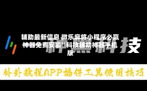 辅助最新信息 微乐麻将小程序必赢神器免费安装”科技辅助神器手机版-第3张图片