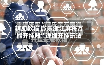 辅助教程 微乐浙江麻将万能开挂器	”详细开挂玩法-第2张图片