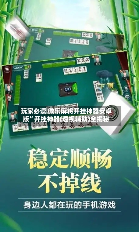 玩家必读 微乐麻将开挂神器安卓版”开挂神器{透视辅助}全揭秘-第2张图片