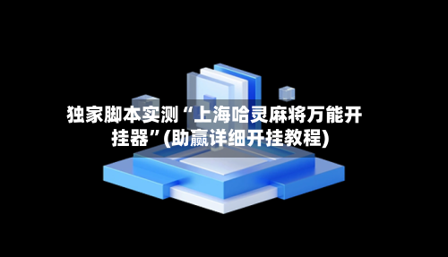 独家脚本实测“上海哈灵麻将万能开挂器	”(助赢详细开挂教程)-第2张图片