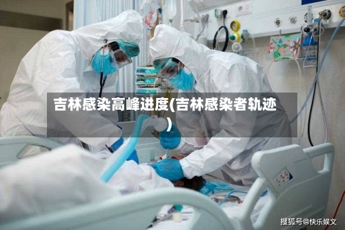 吉林感染高峰进度(吉林感染者轨迹)