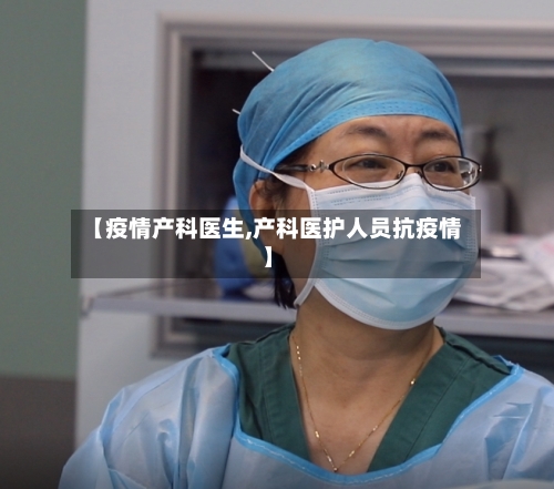 【疫情产科医生,产科医护人员抗疫情】