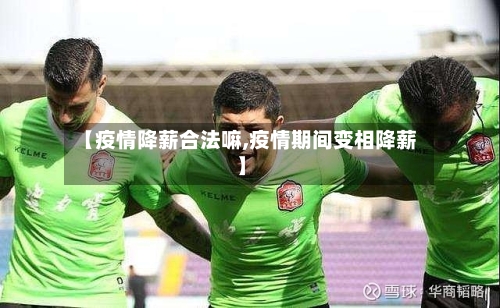 【疫情降薪合法嘛,疫情期间变相降薪】