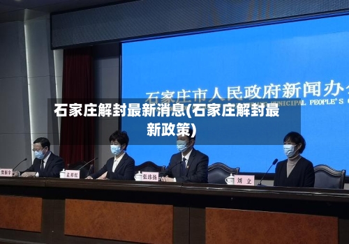 石家庄解封最新消息(石家庄解封最新政策)
