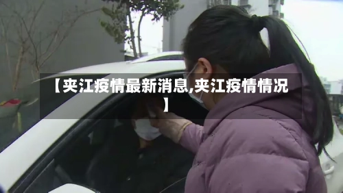 【夹江疫情最新消息,夹江疫情情况】-第3张图片
