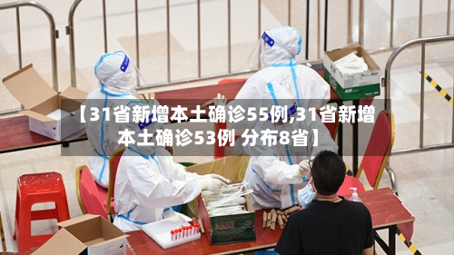 【31省新增本土确诊55例,31省新增本土确诊53例 分布8省】