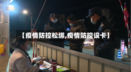 【疫情防控松绑,疫情防控设卡】-第2张图片