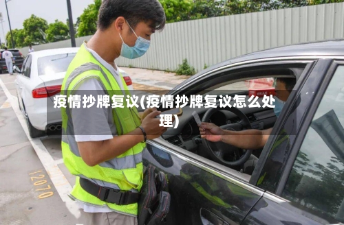 疫情抄牌复议(疫情抄牌复议怎么处理)-第2张图片