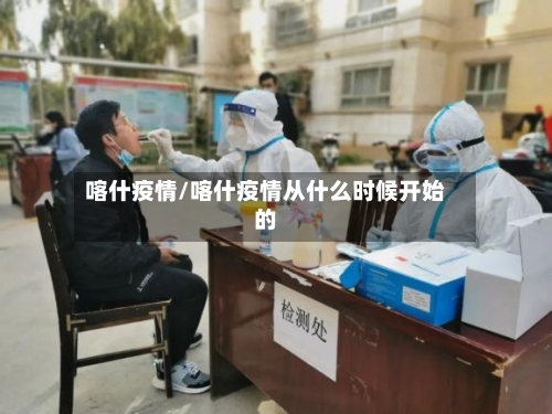 喀什疫情/喀什疫情从什么时候开始的