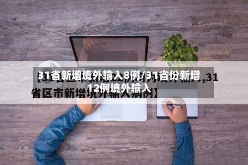 31省新增境外输入8例/31省份新增12例境外输入-第2张图片