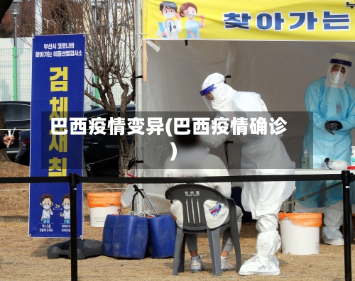 巴西疫情变异(巴西疫情确诊)