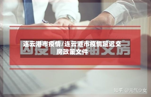 连云港市疫情/连云港市疫情延迟交房政策文件-第3张图片
