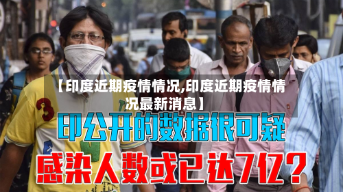 【印度近期疫情情况,印度近期疫情情况最新消息】