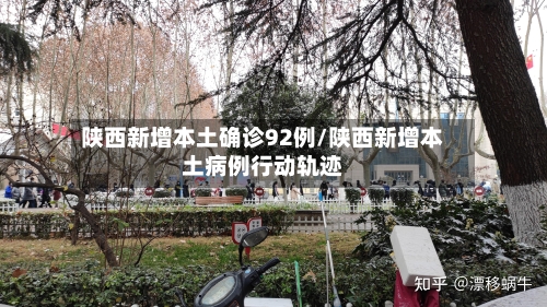 陕西新增本土确诊92例/陕西新增本土病例行动轨迹