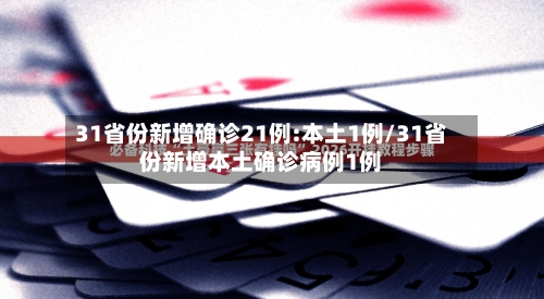 31省份新增确诊21例:本土1例/31省份新增本土确诊病例1例-第2张图片