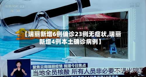【瑞丽新增6例确诊23例无症状,瑞丽新增4例本土确诊病例】-第2张图片
