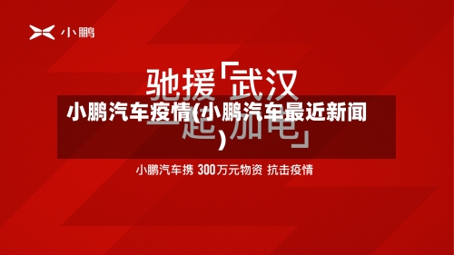 小鹏汽车疫情(小鹏汽车最近新闻)-第2张图片