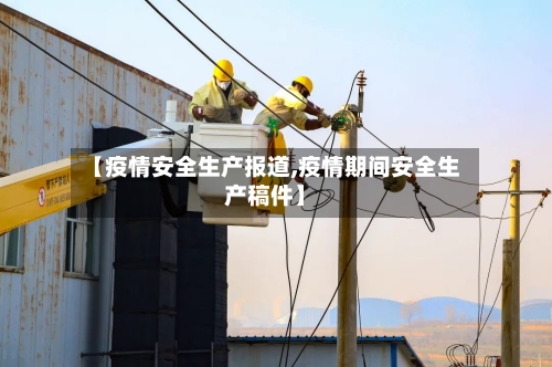 【疫情安全生产报道,疫情期间安全生产稿件】-第3张图片