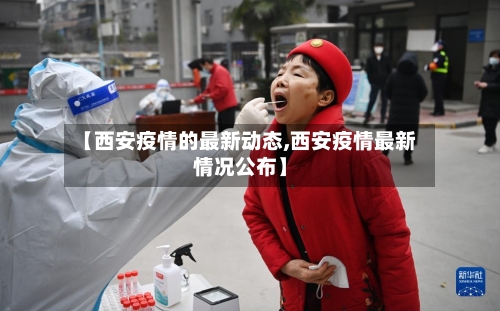 【西安疫情的最新动态,西安疫情最新情况公布】