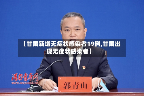 【甘肃新增无症状感染者19例,甘肃出现无症状感染者】