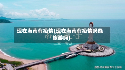 现在海南有疫情(现在海南有疫情吗能旅游吗)