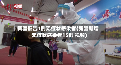 新疆报告1例无症状感染者(新疆新增无症状感染者15例 视频)