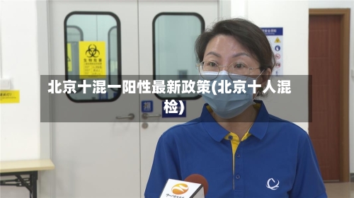 北京十混一阳性最新政策(北京十人混检)-第3张图片