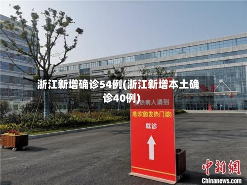 浙江新增确诊54例(浙江新增本土确诊40例)-第2张图片