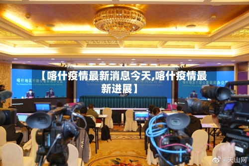 【喀什疫情最新消息今天,喀什疫情最新进展】
