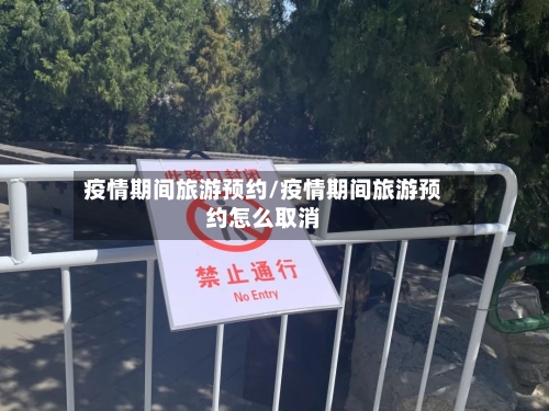 疫情期间旅游预约/疫情期间旅游预约怎么取消