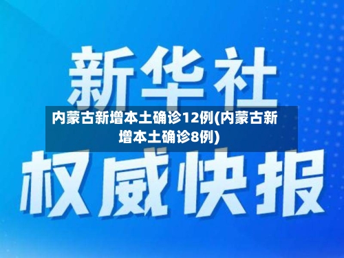 内蒙古新增本土确诊12例(内蒙古新增本土确诊8例)-第3张图片