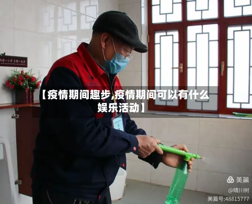 【疫情期间趣步,疫情期间可以有什么娱乐活动】