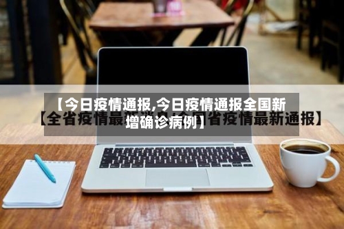 【今日疫情通报,今日疫情通报全国新增确诊病例】-第2张图片