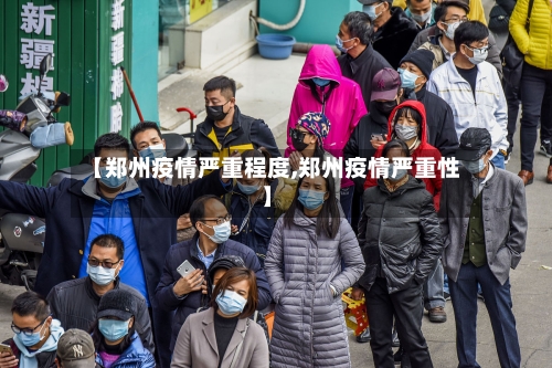 【郑州疫情严重程度,郑州疫情严重性】-第2张图片