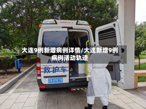 大连9例新增病例详情/大连新增9例病例活动轨迹-第3张图片