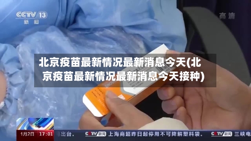 北京疫苗最新情况最新消息今天(北京疫苗最新情况最新消息今天接种)