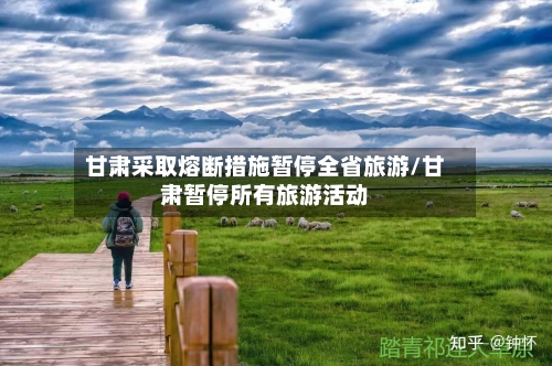 甘肃采取熔断措施暂停全省旅游/甘肃暂停所有旅游活动-第2张图片
