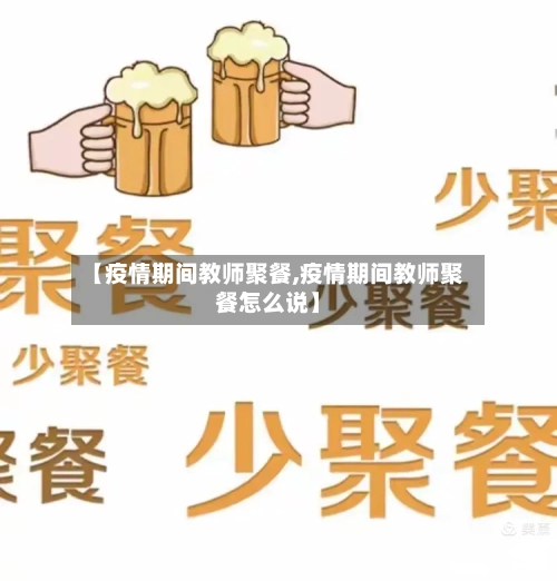 【疫情期间教师聚餐,疫情期间教师聚餐怎么说】