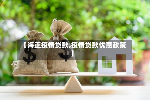 【海正疫情贷款,疫情贷款优惠政策】-第3张图片