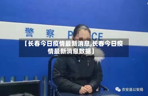 【长春今日疫情最新消息,长春今日疫情最新消息数据】-第3张图片