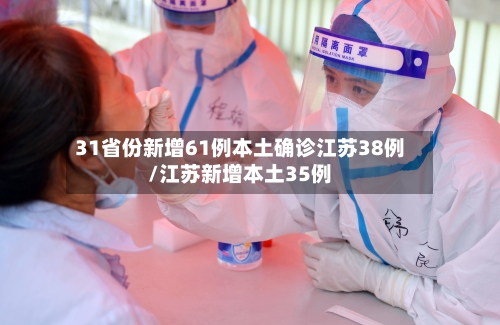 31省份新增61例本土确诊江苏38例/江苏新增本土35例