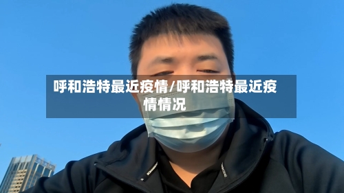 呼和浩特最近疫情/呼和浩特最近疫情情况-第2张图片