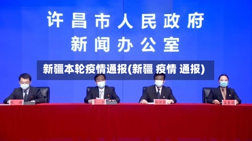 新疆本轮疫情通报(新疆 疫情 通报)